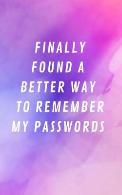 Cover of Finally Found A Better Way To Remember My Passwords