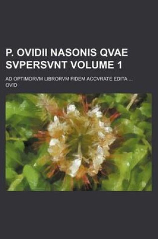 Cover of P. Ovidii Nasonis Qvae Svpersvnt Volume 1; Ad Optimorvm Librorvm Fidem Accvrate Edita