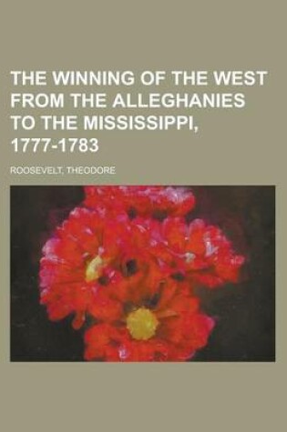 Cover of The Winning of the West from the Alleghanies to the Mississippi, 1777-1783