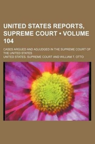 Cover of United States Reports, Supreme Court (Volume 104); Cases Argued and Adjudged in the Supreme Court of the United States