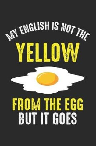 Cover of My English Is Not The Yellow From The Egg but it goes