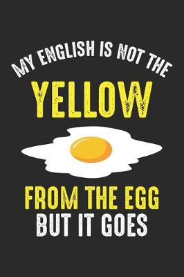 Book cover for My English Is Not The Yellow From The Egg but it goes