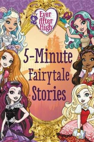 Cover of Ever After High: 5-Minute Fairytale Stories