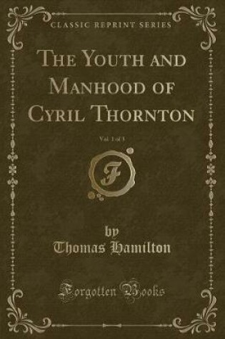 Cover of The Youth and Manhood of Cyril Thornton, Vol. 1 of 3 (Classic Reprint)