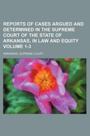 Cover of Reports of Cases Argued and Determined in the Supreme Court of the State of Arkansas, in Law and Equity Volume 1-3