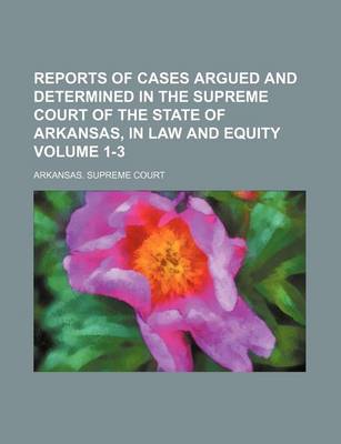 Book cover for Reports of Cases Argued and Determined in the Supreme Court of the State of Arkansas, in Law and Equity Volume 1-3