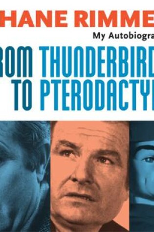 Cover of Shane Rimmer: From Thunderbirds to Pterodactyls - My Autobiography