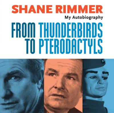 Book cover for Shane Rimmer: From Thunderbirds to Pterodactyls - My Autobiography