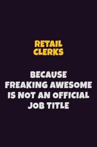 Cover of Retail Clerks, Because Freaking Awesome Is Not An Official Job Title