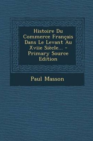 Cover of Histoire Du Commerce Francais Dans Le Levant Au Xviie Siecle...