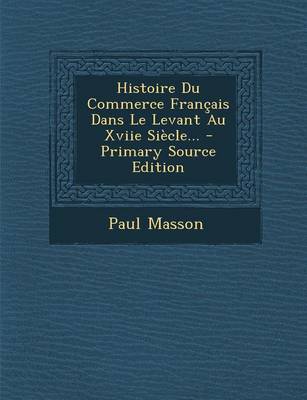 Book cover for Histoire Du Commerce Francais Dans Le Levant Au Xviie Siecle...