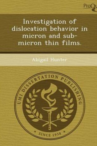 Cover of Investigation of Dislocation Behavior in Micron and Sub-Micron Thin Films