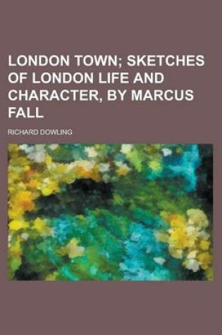 Cover of London Town; Sketches of London Life and Character, by Marcus Fall