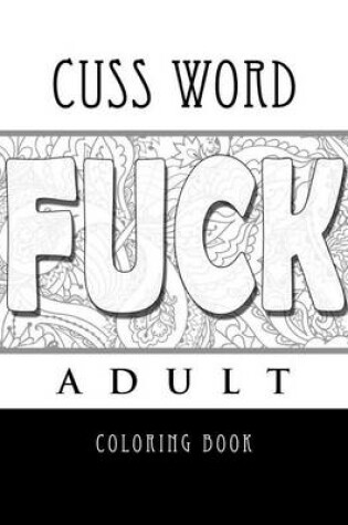 Cover of Cuss Word Adult Coloring Book- FUCK