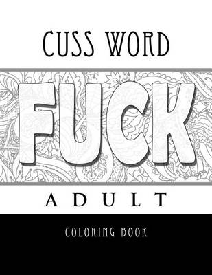 Book cover for Cuss Word Adult Coloring Book- FUCK