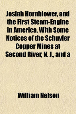 Book cover for Josiah Hornblower, and the First Steam-Engine in America, with Some Notices of the Schuyler Copper Mines at Second River, N. J., and a