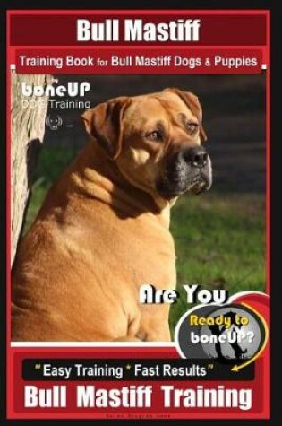 Cover of Bull Mastiff Training Book for Dogs & Puppies by Boneup Dog Training