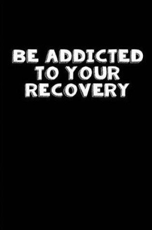 Cover of Be addicted to your Recovery