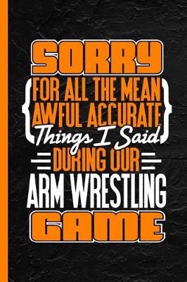 Book cover for Sorry for All the Mean Awful Accurate Things Said During Our Arm Wrestling Game