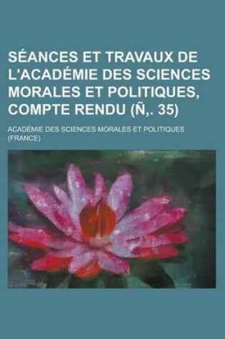 Cover of Seances Et Travaux de L'Academie Des Sciences Morales Et Politiques, Compte Rendu (N . 35)