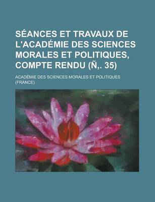 Book cover for Seances Et Travaux de L'Academie Des Sciences Morales Et Politiques, Compte Rendu (N . 35)