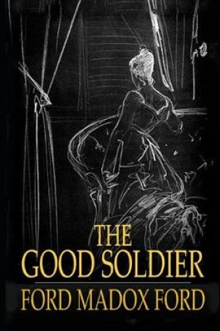 Cover of The Good Soldier By Ford Madox Ford (A Domestic Fictional Novel) "Complete Unabridged & annotated Edition"