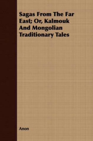 Cover of Sagas From The Far East; Or, Kalmouk And Mongolian Traditionary Tales