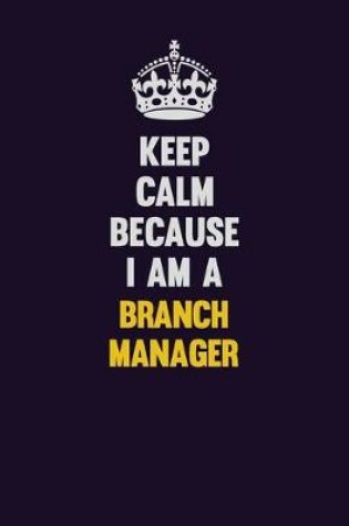 Cover of Keep Calm Because I Am A Branch Manager