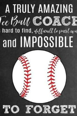 Cover of A Truly Amazing Tee Ball Coach Is Hard To Find, Difficult To Part With And Impossible To Forget