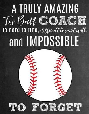 Book cover for A Truly Amazing Tee Ball Coach Is Hard To Find, Difficult To Part With And Impossible To Forget