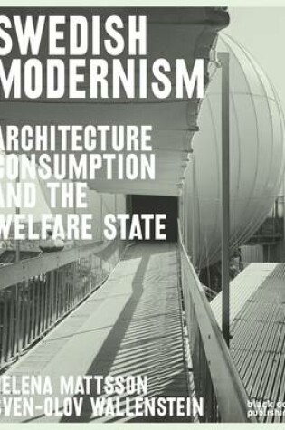 Cover of Swedish Modernism: Architecture, Consumption and the Welfare State