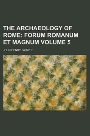 Cover of The Archaeology of Rome; Forum Romanum Et Magnum Volume 5