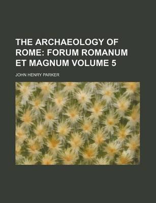 Book cover for The Archaeology of Rome; Forum Romanum Et Magnum Volume 5