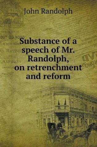 Cover of Substance of a speech of Mr. Randolph, on retrenchment and reform