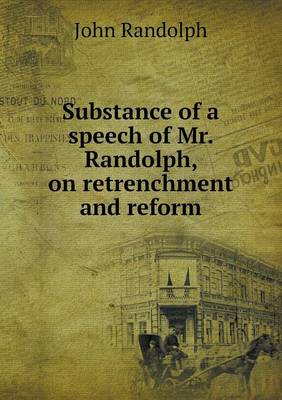 Book cover for Substance of a speech of Mr. Randolph, on retrenchment and reform