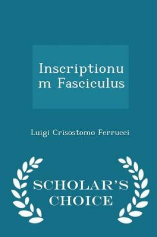 Cover of Inscriptionum Fasciculus - Scholar's Choice Edition