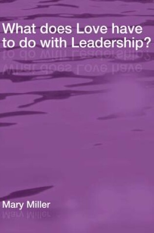 Cover of What Does Love Have to Do with Leadership?