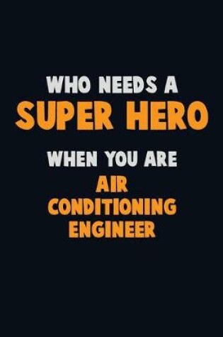 Cover of Who Need A SUPER HERO, When You Are Air Conditioning Engineer