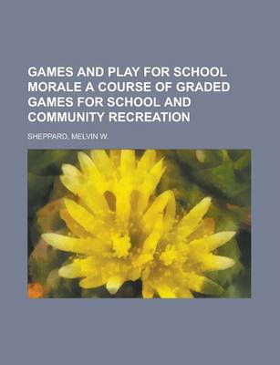 Book cover for Games and Play for School Morale a Course of Graded Games for School and Community Recreation