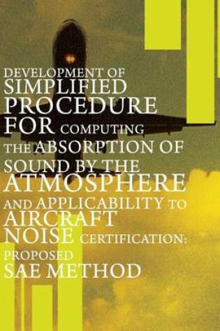 Cover of Development of Simplified Procedure for Computing the Absorption of Sound by the Atmosphere and Applicability to Aircraft Noise Certification