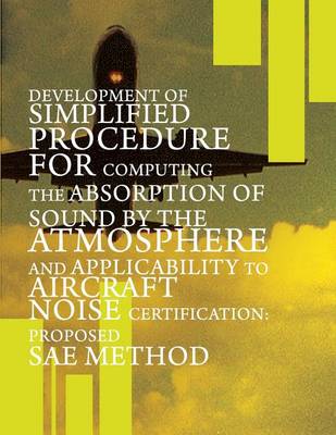 Book cover for Development of Simplified Procedure for Computing the Absorption of Sound by the Atmosphere and Applicability to Aircraft Noise Certification