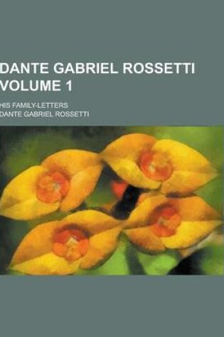Cover of Dante Gabriel Rossetti; His Family-Letters Volume 1