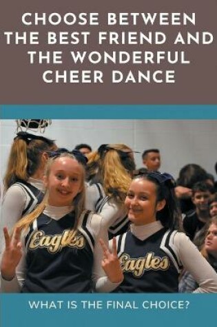 Cover of Choose Between The Best Friend And The Wonderful Cheer Dance_ What Is The Final Choice_