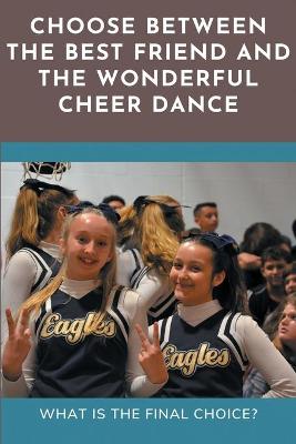 Book cover for Choose Between The Best Friend And The Wonderful Cheer Dance_ What Is The Final Choice_