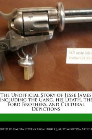 Cover of The Unofficial Story of Jesse James Including the Gang, His Death, the Ford Brothers, and Cultural Depictions