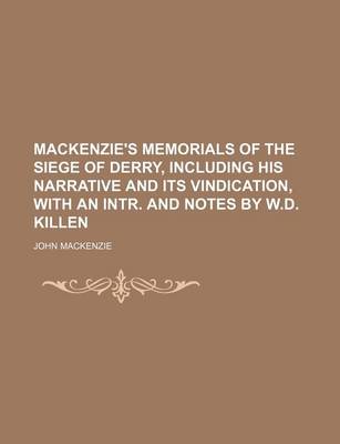 Book cover for MacKenzie's Memorials of the Siege of Derry, Including His Narrative and Its Vindication, with an Intr. and Notes by W.D. Killen