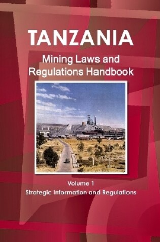 Cover of Tanzania Mining Laws and Regulations Handbook Volume 1 Strategic Information and Laws