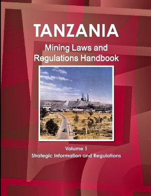 Book cover for Tanzania Mining Laws and Regulations Handbook Volume 1 Strategic Information and Laws