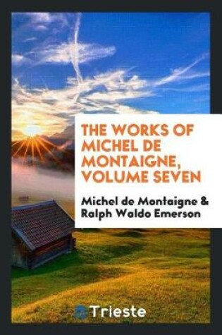 Cover of The Works of Michel de Montaigne, Volume Seven