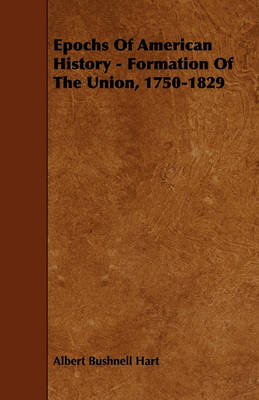 Book cover for Epochs Of American History - Formation Of The Union, 1750-1829